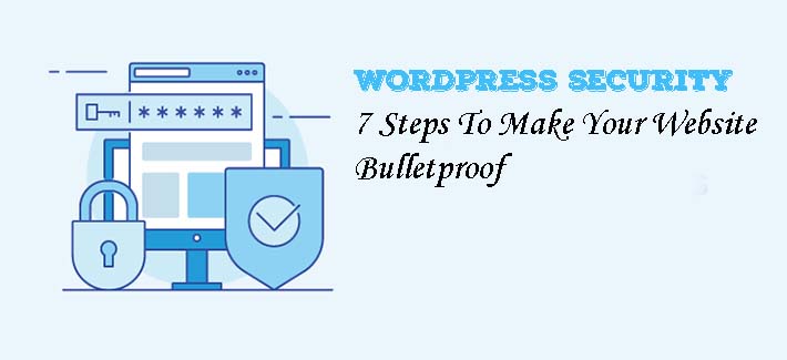 7 Techniques to Bulletproof Your WordPress Website Security